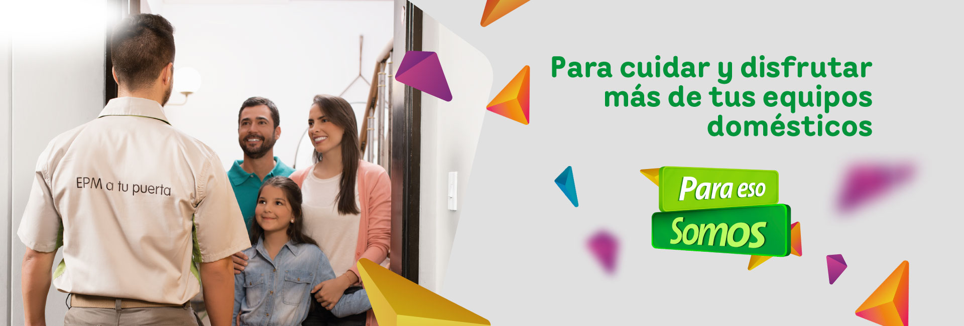 Para cuidar y disfrutar más de tus equipos domésticos, Para eso Somos.