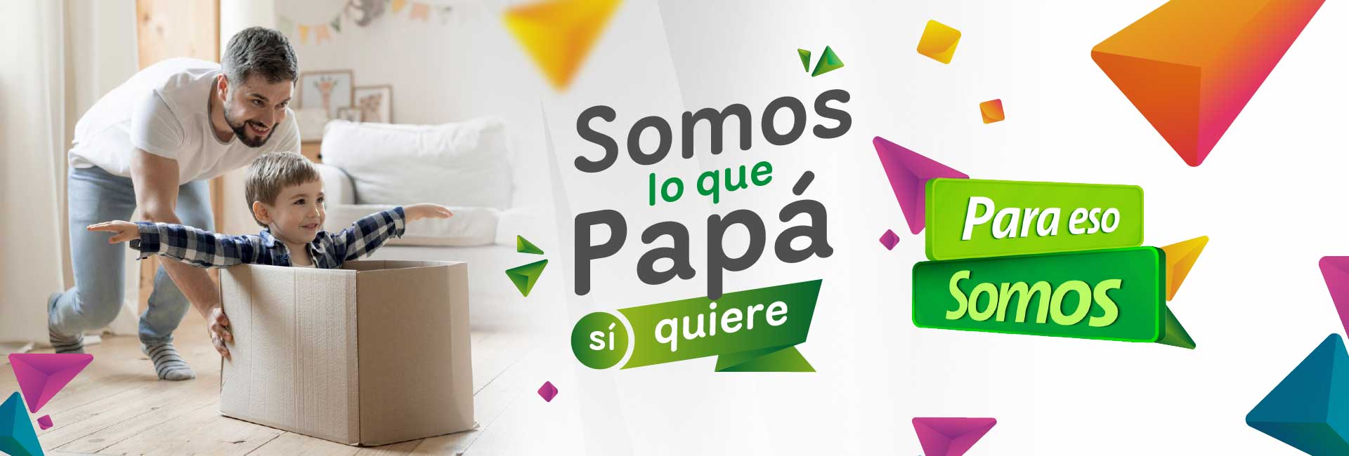 Somos lo que papá sí quiere. Para eso Somos.