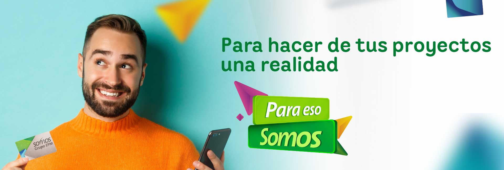 Para hacer de tus proyectos una realidad. Para eso Somos