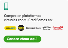 Compra en plataformas virtuales con tu credisomos en: Exito.com, electro bello, samsung store, almacenes navarro ospina, flamingo. conóce más aquí